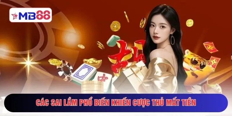 Các sai lầm phổ biến khiến cược thủ mất tiền