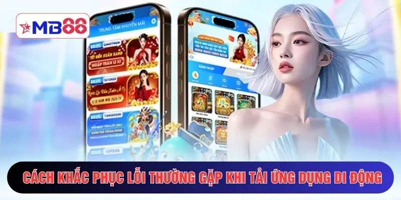 Cách khắc phục lỗi thường gặp khi tải ứng dụng di động