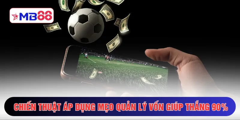 Chiến thuật áp dụng mẹo quản lý vốn giúp thắng 90%