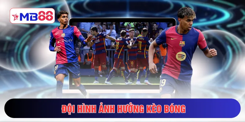 Đội hình ảnh hưởng kèo bóng