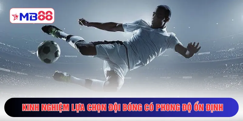 Kinh nghiệm lựa chọn đội bóng có phong độ ổn định