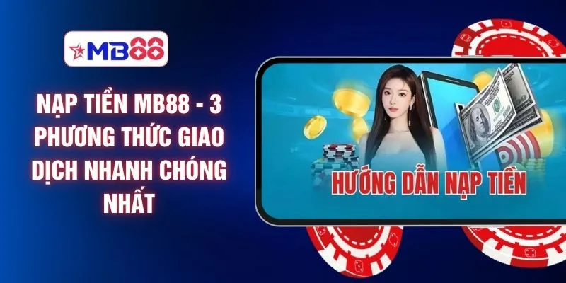Nạp Tiền MB88 - 3 Phương Thức Giao Dịch Nhanh Chóng Nhất