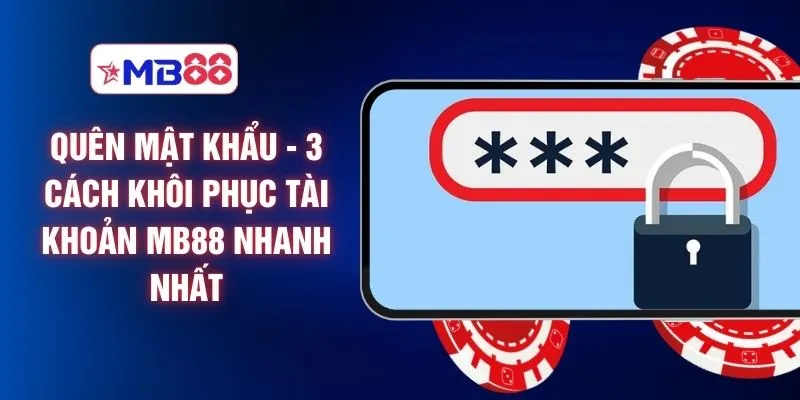 Quên Mật Khẩu - 3 Cách Khôi Phục Tài Khoản MB88 Nhanh Nhất