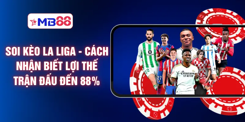 Soi Kèo La Liga - Cách Nhận Biết Lợi Thế Trận Đấu Đến 88%