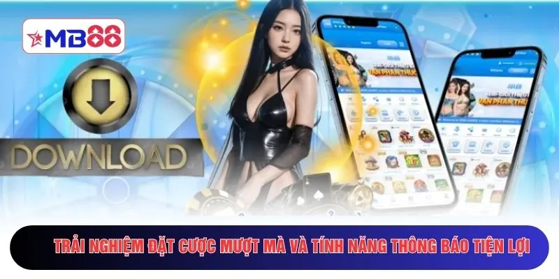 Trải nghiệm đặt cược mượt mà và tính năng thông báo tiện lợi