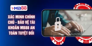 Xác Minh Chính Chủ - Bảo Vệ Tài Khoản MB88 An Toàn Tuyệt Đối