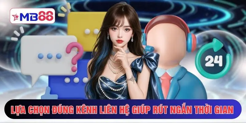 Lựa chọn đúng kênh liên hệ giúp rút ngắn thời gian